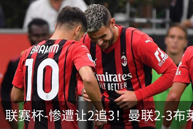 联赛杯-惨遭让2追3！曼联2-3布莱顿 连续两年一轮游